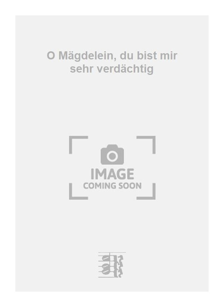 O Mägdelein, du bist mir sehr verdächtig